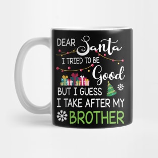 Dear Santa I Tried Be Good I Guess I Take After My Brother Mug